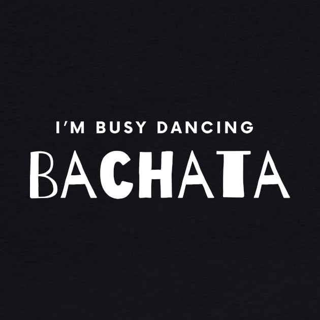 I'm busy dancing Bachata by Dance Art Creations